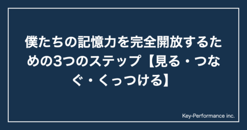 僕たちの記憶力を完全開放するための3つのステップ【見る・つなぐ・くっつける】