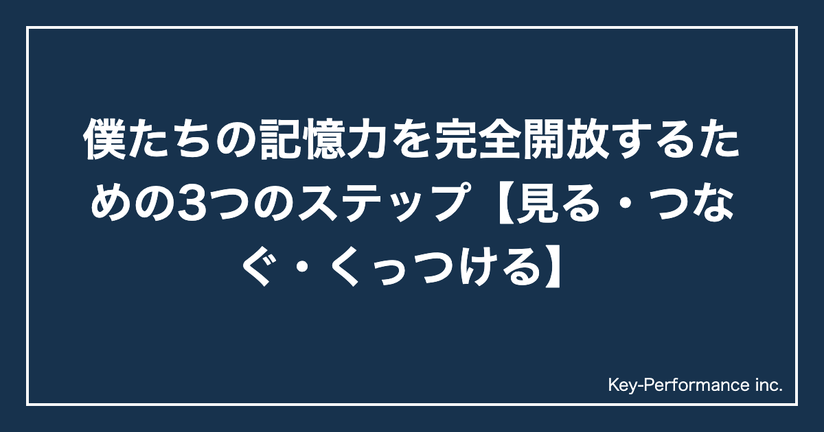 僕たちの記憶力を完全開放するための3つのステップ【見る・つなぐ・くっつける】